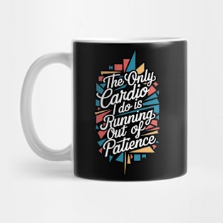 The Only Cardio I Do Is Running Out of Patience Mug